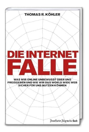 9783899812305: Die Internetfalle: Was wir online unbewusst ber uns preisgeben und wie wir das WorldWideWeb sicher fr uns nutzen knnen