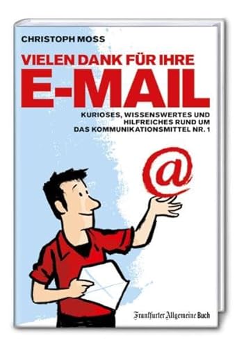 Vielen Dank für Ihre E-Mail : Kurioses, Wissenswertes und Hilfreiches rund um das Kommunikationsmittel Nr. 1. - Moss, Christoph