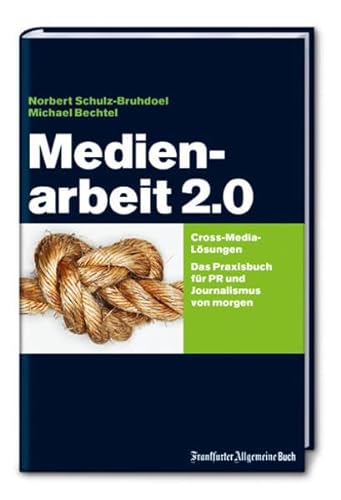Stock image for Medienarbeit 2.0: Cross-Media-Lsungen. Das Praxisbuch fr PR und Journalismus von morgen for sale by medimops