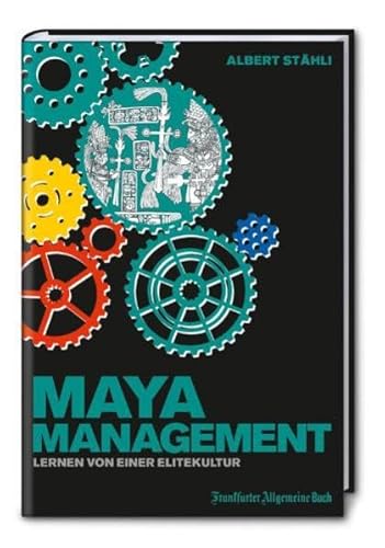 Maya-Management: Lernen von einer Elitekultur - Stähli, Albert