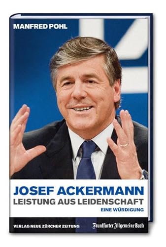Josef Ackermann : Leistung aus Leidenschaft ; eine Würdigung / Manfred Pohl Leistung aus Leidenschaft. Eine Würdigung - Pohl, Manfred