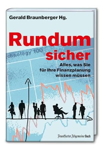 Rundum sicher. Alles, was Sie für Ihre Finanzplanung wissen müssen - Gerald Braunberger (Hg.)