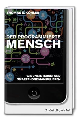 9783899812992: Der programmierte Mensch - Wie uns Internet und Smartphone manipulieren