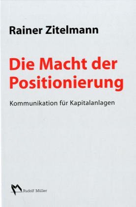 Die Macht der Positionierung: Kommunikation für Kapitalanlagen - Zitelmann, Rainer
