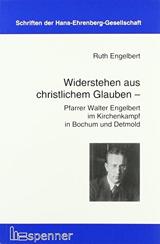 Widerstehen aus christlichem Glauben - Pfarrer Walter Engelbert im Kirchenkampf in Bochum und Detmold (Schriften der Hans Ehrenberg Gesellschaft (SHEG)) - Engelbert Ruth