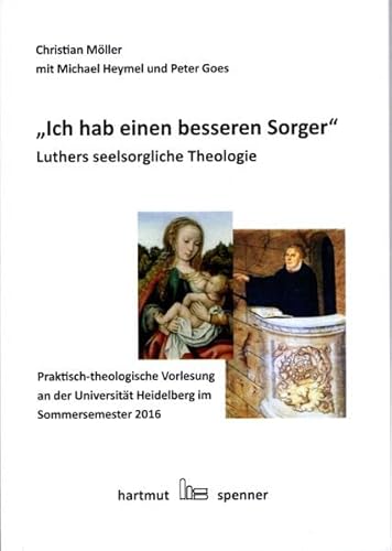 9783899911893: "Ich hab einen besseren Seelsorger": Luthers seelsorgliche Theologie. Praktisch-theologische Ringvorlesung an der Universitt Heidelberg im Sommersemester 2016.