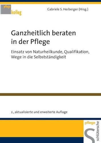 Imagen de archivo de Ganzheitlich beraten in der Pflege: Einsatz von Naturheilkunde, Qualifikation, Wege in die Selbststndigkeit a la venta por medimops