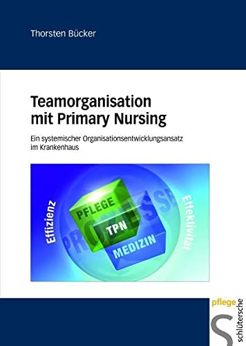 Imagen de archivo de Teamorganisation mit Primary Nursing: Ein systemischer Organisationsentwicklungsansatz im Krankenhaus a la venta por medimops