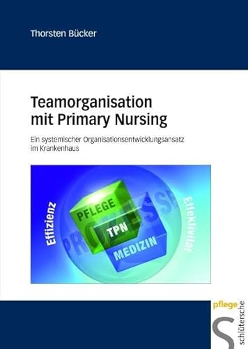 Stock image for Teamorganisation mit Primary Nursing: Ein systemischer Organisationsentwicklungsansatz im Krankenhaus for sale by medimops