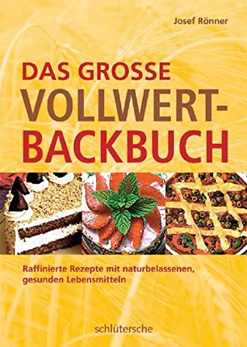 Das große Vollwert-Backbuch. Raffinierte Rezepte mit naturbelassenen, gesunden Lebensmitteln - Josef Rönner