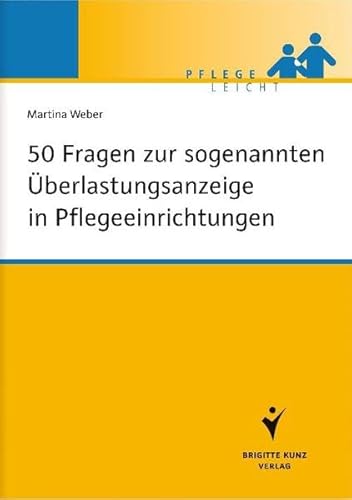 50 Fragen zur sogenannten Überlastungsanzeige in Pflegeeinrichtungen. Brigitte-Kunz-Verlag; Pflege leicht - Weber, Martina