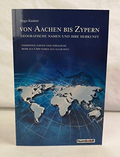 Von Aachen bis Zypern: Geografische Namen und ihre Herkunft - Kastner, Hugo