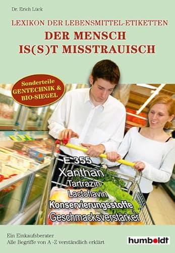 Beispielbild fr Der Mensch Is(s)t Misstrauisch. Lexikon der Lebensmitteletiketten: Ratgeber beim Einkauf. Leicht verstndlich erklrt. Alle Begriffe von A - Z. Sonderteil: Gentechnik & BIO-Siegel zum Verkauf von medimops