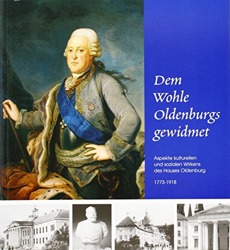Dem Wohle Oldenburgs gewidmet. Aspekte kulturellen und sozialen Wirkens des Hauses Oldenburg 1773 - 1918. (= Veröffentlichungen der Oldenburgischen Landschaft; Bd. 9). - Welp, Jörgen (Redaktion).