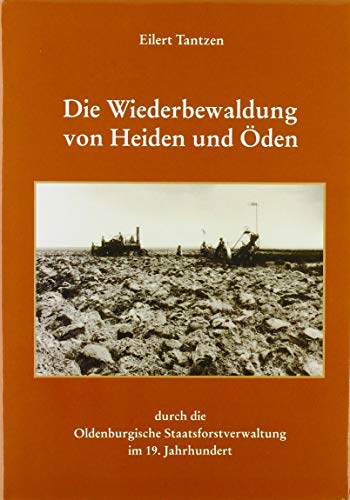 9783899955828: Die Wiederbewaldung von Heiden und den durch die Oldenburgische Staatsforstverwaltung im 19. Jahrhundert: Ein Beitrag zur Niederschsischen Wald- und Forstgeschichte