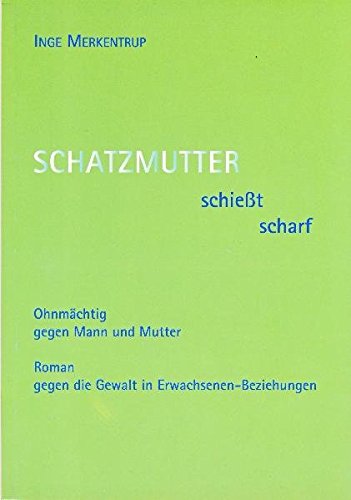 Beispielbild fr Schatzmutter schiet scharf: Ohnmchtig gegen Mann und Mutter. Roman gegen die Gewalt in Erwachsenen-Beziehungen zum Verkauf von medimops