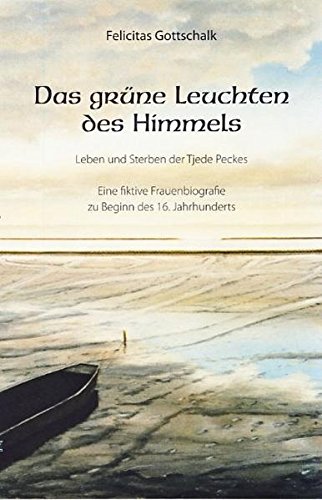 9783899956795: Das grne Leuchten des Himmels: Leben und Sterben der Tjede Peckes. Eine fiktive Frauenbiografie zu Beginn des 16. Jahrhunderts