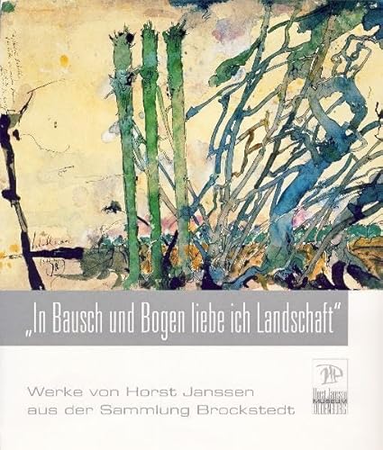 In Bausch und Bogen Liebe ich Landschaft: werke von Horst Janssen aus der Sammlung Brockstedt - Janssen, Horst and thomas Gadeke