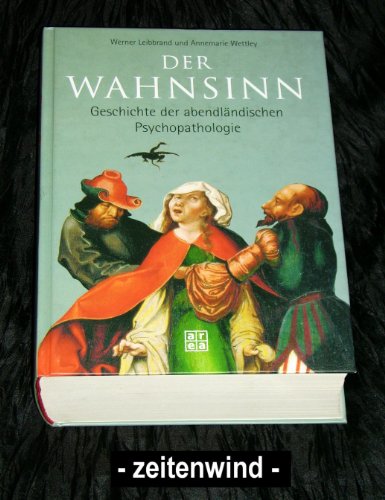 Der Wahnsinn - Geschichte der abenländischen Psychopathologie - Leibbrand, Werner und Annemarie Wettley