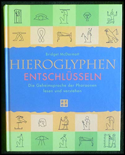 DIE HIEROGLYPHEN ENTSCHLÜSSELN. die Geheimsprache der Pharaonen lesen und verstehen - McDermott, Bridget