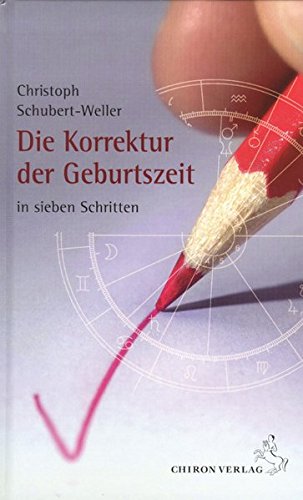 Die Korrektur der Geburtszeit : In sieben Schritten - Christoph Schubert-Weller