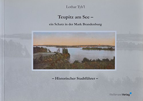 Teupitz am See - ein Schatz in der Mark Brandenburg. Historischer Stadtführer.