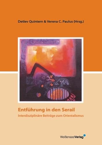 Entführung in den Serail: Interdisziplinäre Beiträge zum Orientalismus - Quintern Detlev, Paulus Verena C