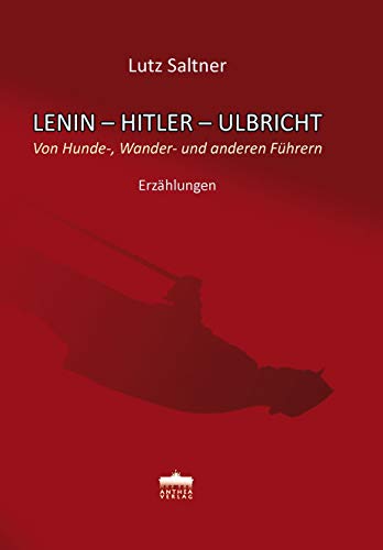 Stock image for LENIN - HITLER - ULBRICHT. Von Hunde-, Wander- und anderen Fhrern. Erzhlungen for sale by medimops