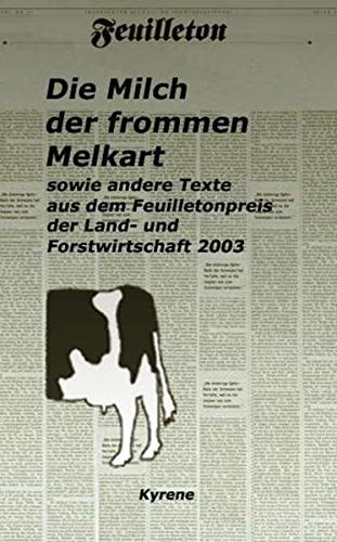 Stock image for Die Milch der frommen Melkart: Sowie andere Texte aus dem Feuilletonpreis der Land- und Forstwirtschaft 2003 for sale by Buchmarie