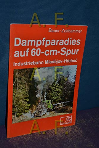 Stock image for Dampfparadies auf 60-cm-Spur: Industriebahn Mladejov-Hrebec for sale by Post Horizon Booksellers