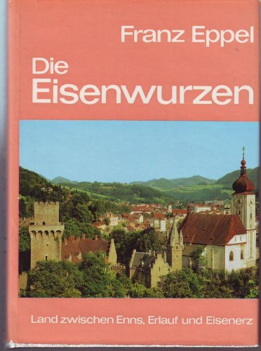 Die Eisenwurzen - Land zwischen Enns, Erlauf und Eisenerz - Seine Kunstwerke, historischen Lebens...