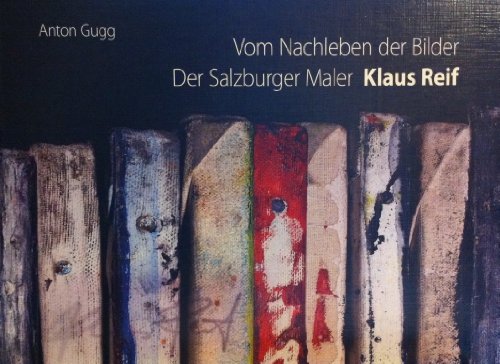 Beispielbild fr Vom Nachleben der Bilder. Der Salzburger Maler Klaus Reif. zum Verkauf von ANTIQUARIAT BCHERBERG Martin Walkner