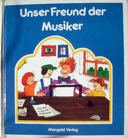 Unser Freund der Musiker. Idee und Illustrationen Paul Mangold. Text Bernd Schmidt