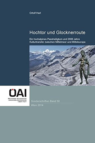 9783900305680: Hochtor und Glocknerroute: Ein hochalpines Passheiligtum und 2000 Jahre Kulturtransfer zwischen Mittelmeer und Mitteleuropa