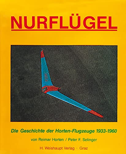Nurflügel. Die Geschichte der Horten-Flugzeuge 1933-1960. - Horten, Reimar; Selinger Peter F.