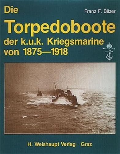 Die Torpedoboote der k.u.k. Kriegsmarine von 1875-1918 - Bilzer, Franz F.