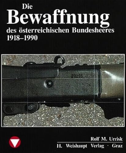 9783900310530: Die Fahrzeuge, Flugzeuge, Uniformen und Waffen des sterreichischen Bundesheeres von 1918 - heute: Die Bewaffnung des sterreichischen Bundesheeres 1918-1988