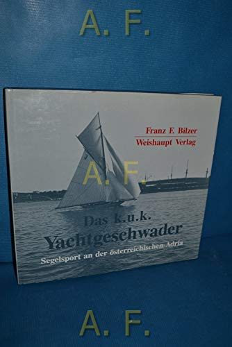 9783900310721: Das k. u. k. Yachtgeschwader. Segelsport an der sterreichischen Adria