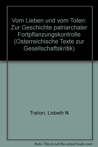 9783900351274: Vom Lieben und vom Tten: Zur Geschichte patriarchaler Fortpflanzungskontrolle (sterreichische Texte zur Gesellschaftskritik) - Lisbeth N. Trallori