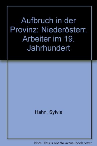 Stock image for Aufbruch in der Provinz : niedersterr. Arbeiter im 19. Jh. Sylvia Hahn ; Wolfgang Maderthaner ; Gerald Sprengnagel for sale by Buchhandlung Neues Leben