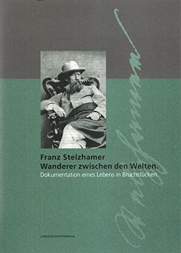9783900424329: Franz Stelzhamer - Wanderer zwischen den Welten: Dokumentation eines Lebens in Bruchstcken (Literatur im StifterHaus: Sonderband)