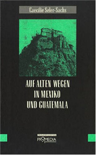 Imagen de archivo de Auf alten Wegen in Mexiko und Guatemala. Reiseerinnerungen aus den Jahren 1895 bis 1897 a la venta por medimops