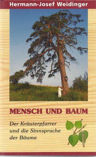 Mensch und Baum. Der Kräuterpfarrer und die Sinnsprache der Bäume - Weidinger, Hermann-Josef