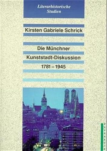München als Kunststadt. Dokumentation einer kulturhistorischen Debatte von 1781 bis 1945 - Literaturhistorische Studien, Bd. (7) - Schrick, Kirsten Gabriele