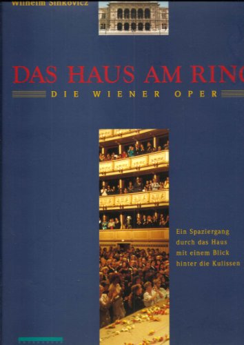 Das Haus am Ring. Die Wiener Oper. Ein Spaziergang durch das Haus mit einem Blick hinter die Kulissen - Wilhelm Sinkovicz