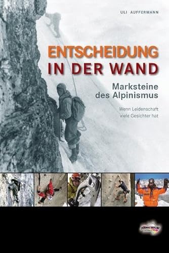 Beispielbild fr Entscheidung in der Wand: Marksteine des Alpinismus - Wenn Leidenschaft viele Gesichter hat zum Verkauf von medimops