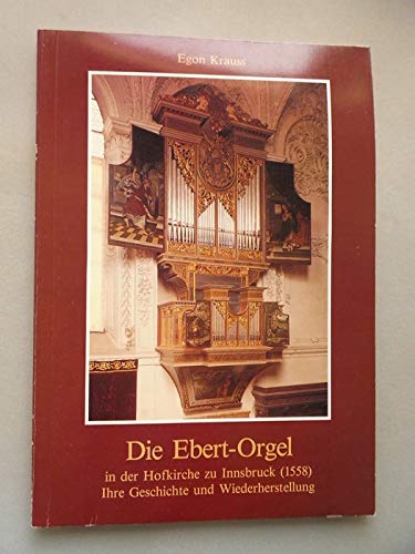 9783900590116: Die Ebert-Orgel in der Hofkirche zu Innsbruck (1558): Ihre Geschichte und Wiederherstellung (Musikwissenschaftliche Beitrge der Schlgler Musikseminare) - Krauss, Egon