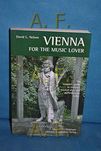 Vienna for the Music Lover: The Complete Guide to Vienna's Musical Sites and Performances Today (9783900695835) by Nelson, David L.