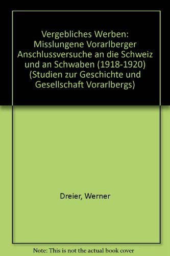 Beispielbild fr Vergebliches Werben: Misslungene Vorarlberger Anschlussversuche an die Schweiz und an Schwaben (1918-1920) zum Verkauf von medimops