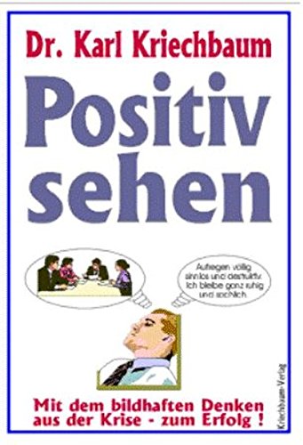 9783900793074: Positiv sehen: Mit dem bildhaften Denken aus der Krise - zum Erfolg! - Kriechbaum, Karl